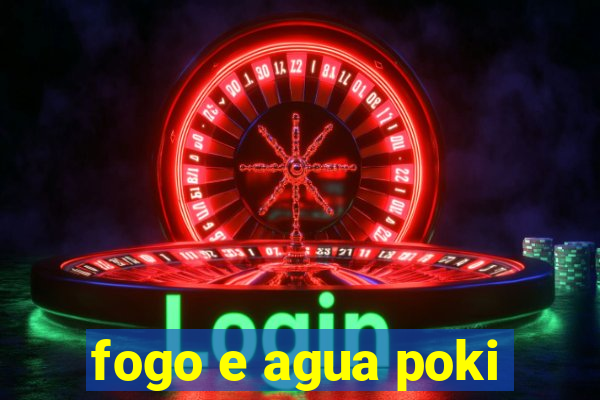 fogo e agua poki