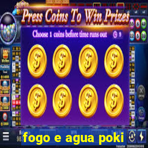 fogo e agua poki