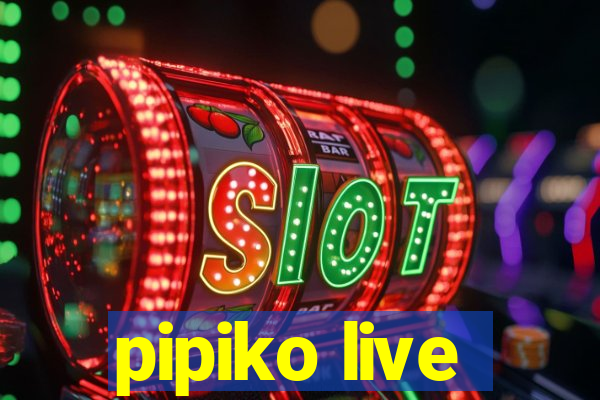 pipiko live