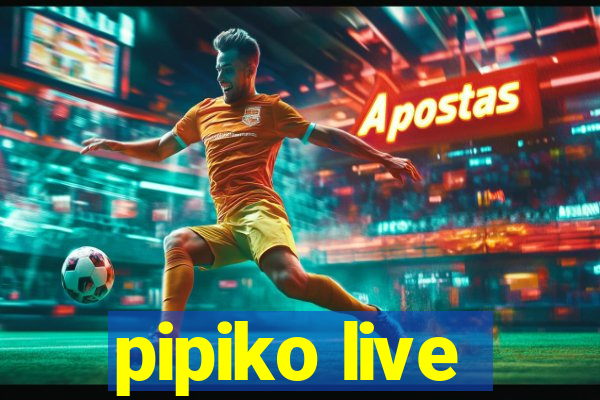 pipiko live