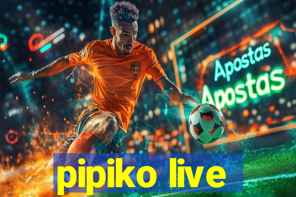 pipiko live