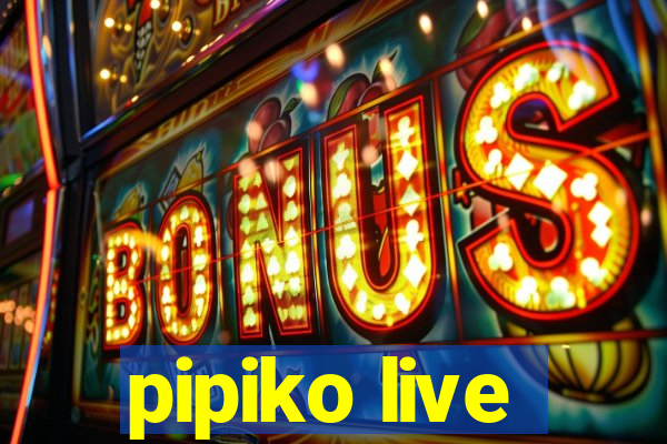 pipiko live