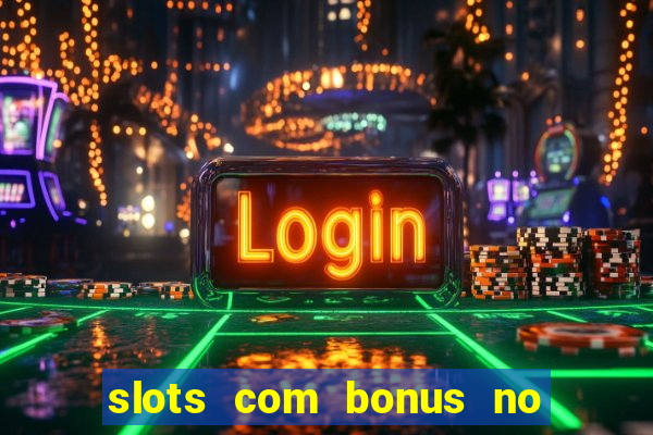 slots com bonus no cadastro e saque free