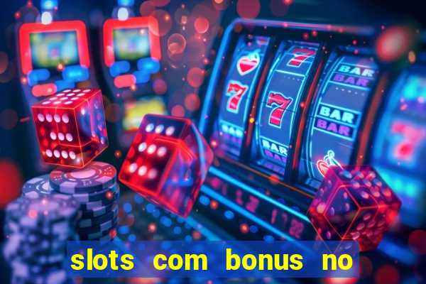 slots com bonus no cadastro e saque free