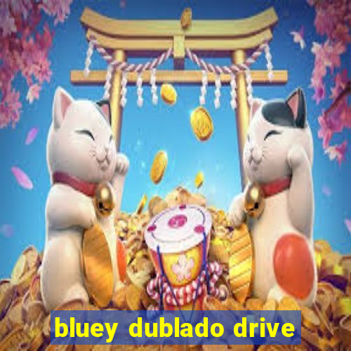 bluey dublado drive