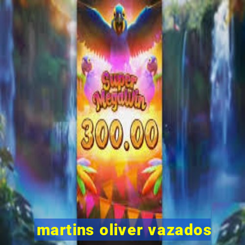 martins oliver vazados