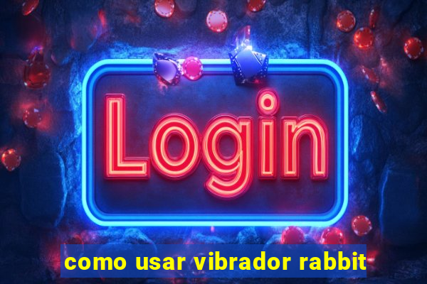 como usar vibrador rabbit