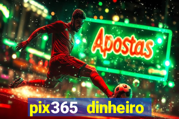 pix365 dinheiro todo dia apps que pagam