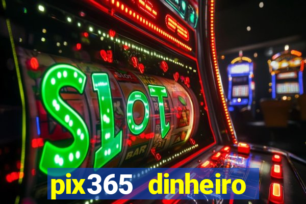 pix365 dinheiro todo dia apps que pagam
