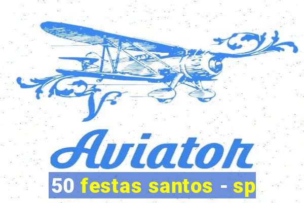 50 festas santos - sp