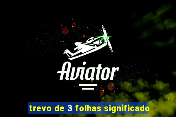 trevo de 3 folhas significado