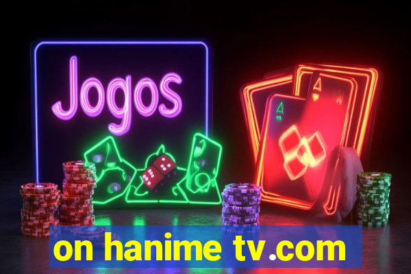 on hanime tv.com