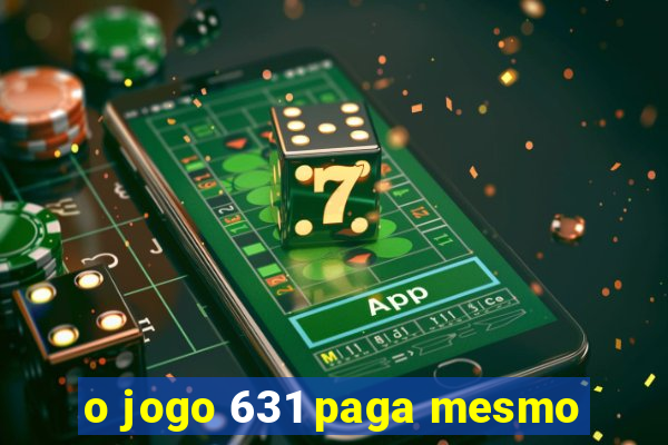 o jogo 631 paga mesmo