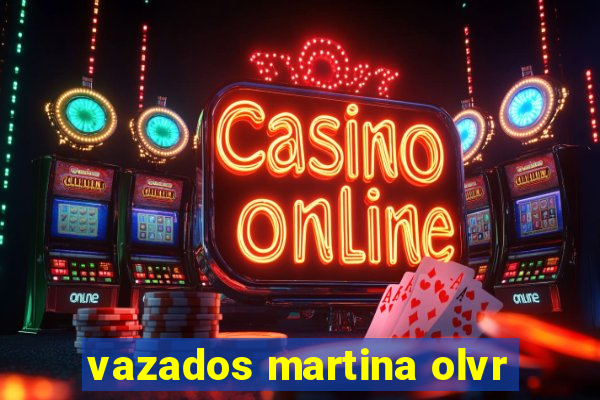 vazados martina olvr
