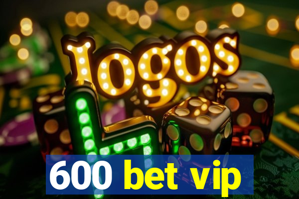 600 bet vip