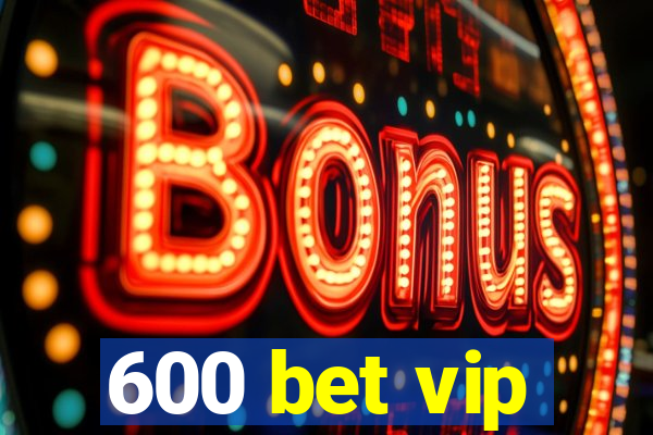 600 bet vip