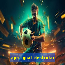 app igual desfrutar de dinheiro