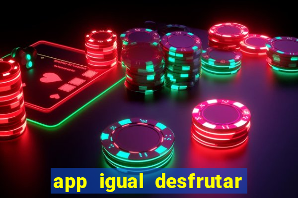 app igual desfrutar de dinheiro