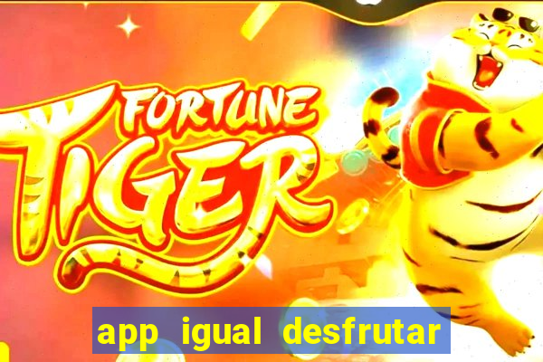 app igual desfrutar de dinheiro
