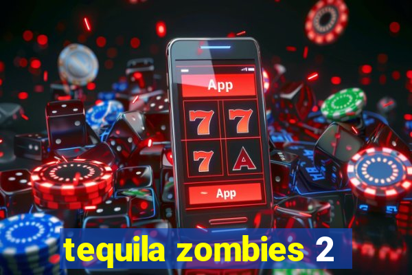 tequila zombies 2
