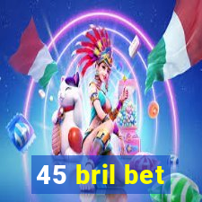45 bril bet
