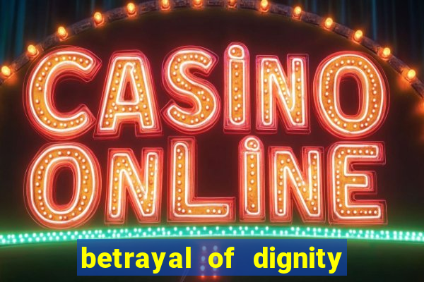 betrayal of dignity pt br