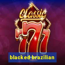blacked brazilian