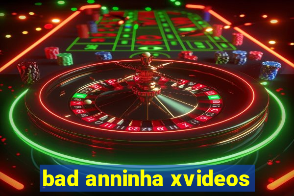 bad anninha xvideos