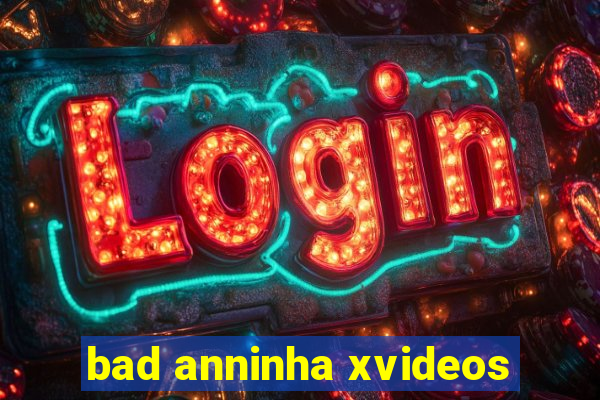 bad anninha xvideos