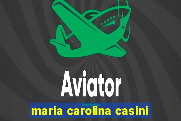maria carolina casini
