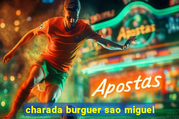 charada burguer sao miguel