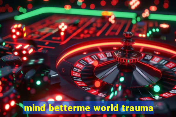 mind betterme world trauma