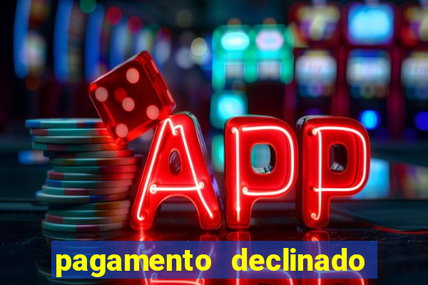 pagamento declinado o que significa