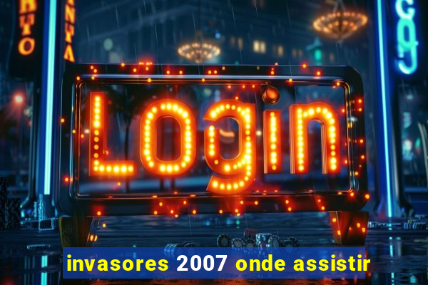 invasores 2007 onde assistir