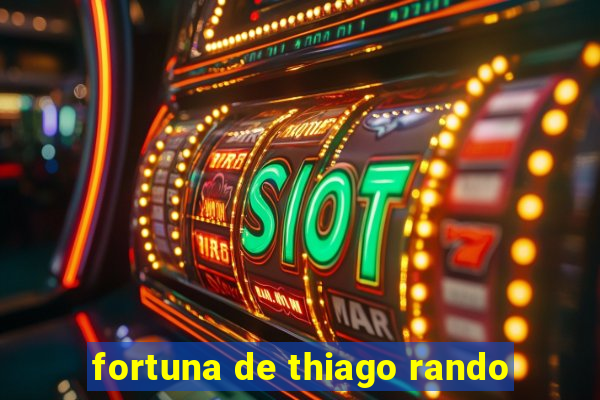 fortuna de thiago rando
