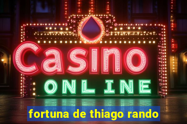 fortuna de thiago rando