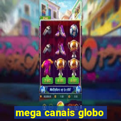 mega canais globo