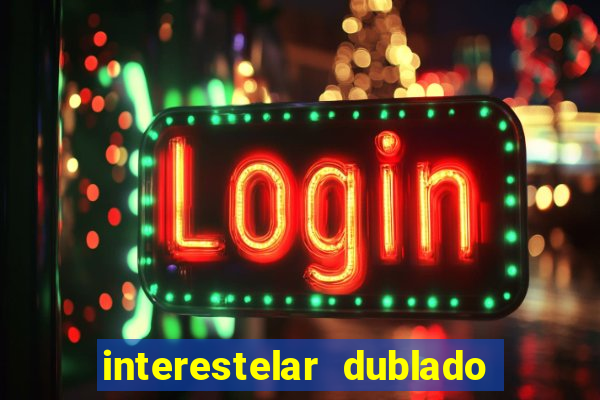interestelar dublado 4k interestelar filme completo dublado 4k