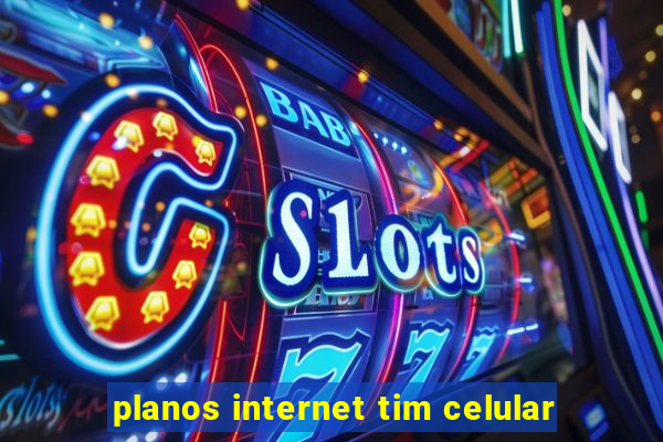 planos internet tim celular