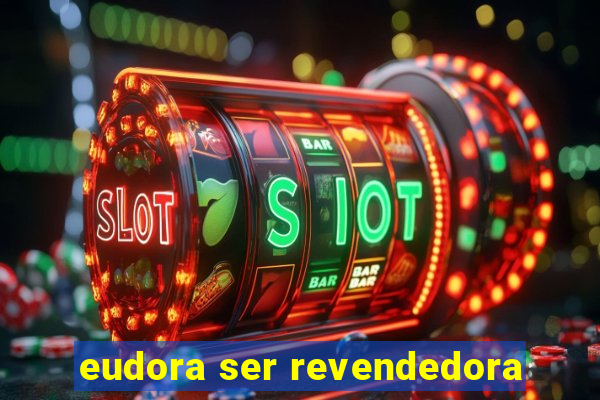 eudora ser revendedora