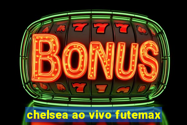 chelsea ao vivo futemax