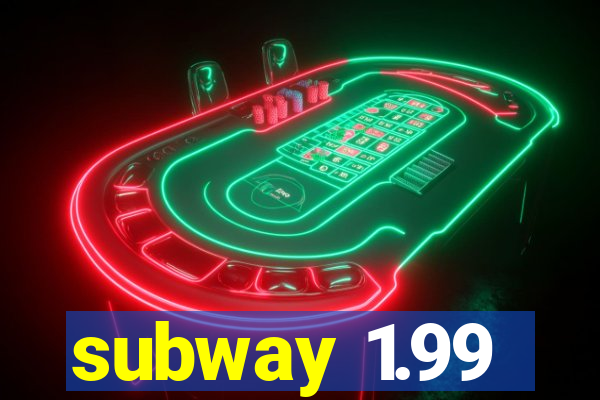 subway 1.99