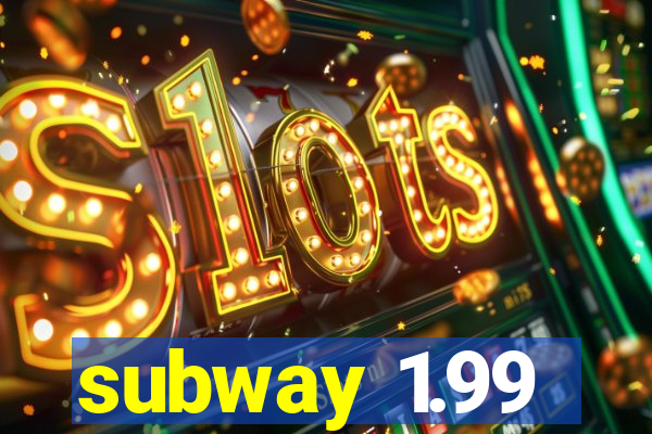 subway 1.99