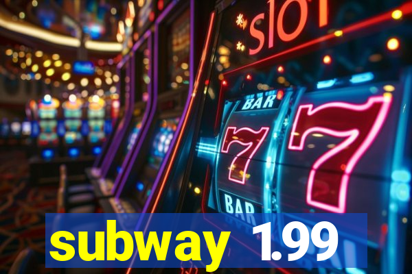 subway 1.99