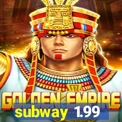 subway 1.99