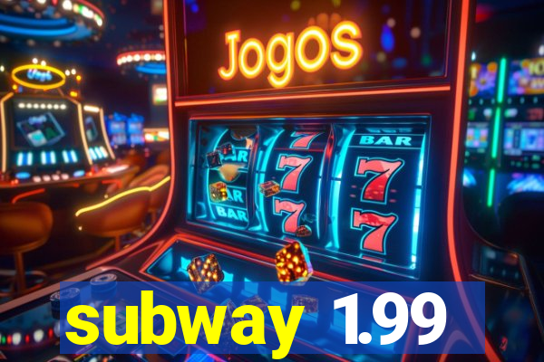 subway 1.99