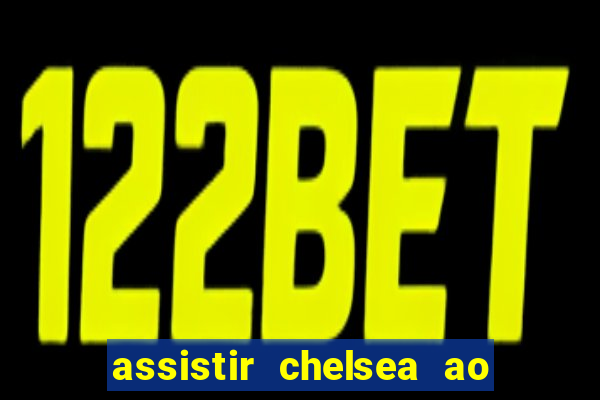 assistir chelsea ao vivo futemax