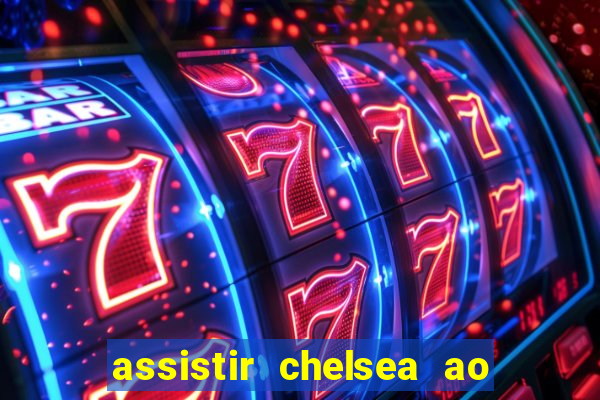 assistir chelsea ao vivo futemax