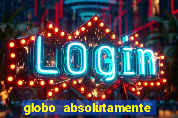 globo absolutamente tudo com