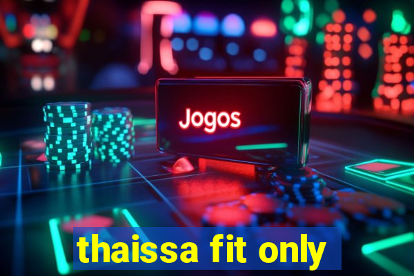 thaissa fit only